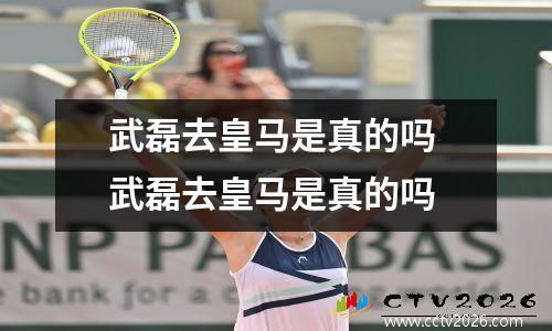 武磊去皇马是真的吗 武磊去皇马是真的吗