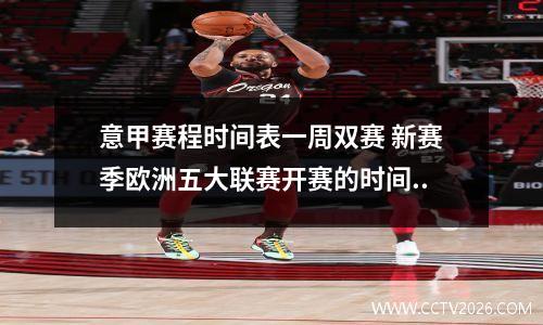 意甲赛程时间表一周双赛 新赛季欧洲五大联赛开赛的时间..