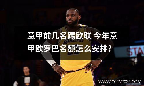 意甲前几名踢欧联 今年意甲欧罗巴名额怎么安排?