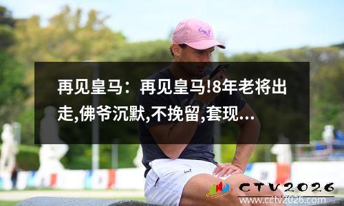再见皇马：再见皇马!8年老将出走,佛爷沉默,不挽留,套现800万