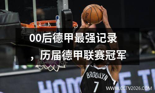 00后德甲最强记录，历届德甲联赛冠军