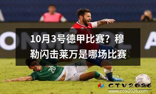 10月3号德甲比赛？穆勒闪击莱万是哪场比赛