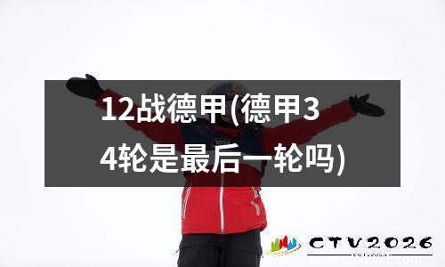 12战德甲(德甲34轮是最后一轮吗)