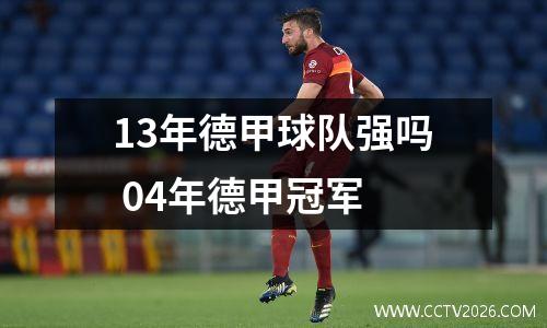 13年德甲球队强吗 04年德甲冠军