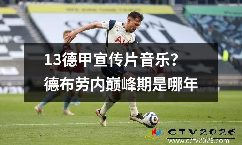 13德甲宣传片音乐？德布劳内巅峰期是哪年