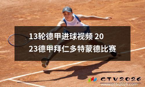 13轮德甲进球视频 2023德甲拜仁多特蒙德比赛
