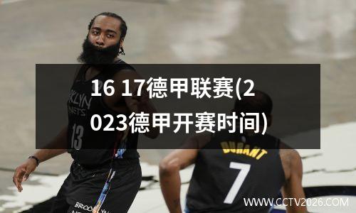 16 17德甲联赛(2023德甲开赛时间)