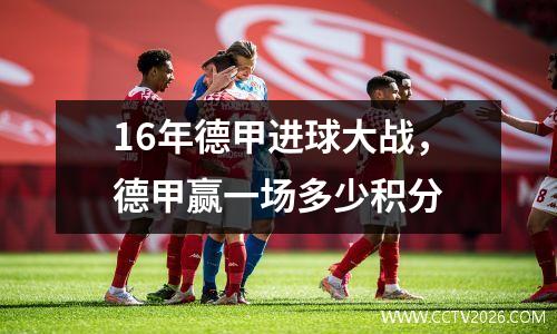 16年德甲进球大战，德甲赢一场多少积分