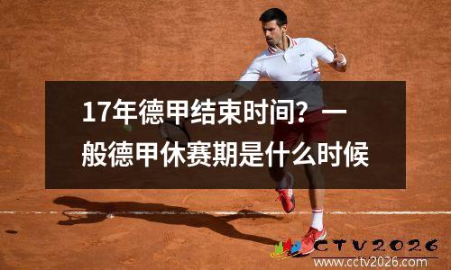 17年德甲结束时间？一般德甲休赛期是什么时候