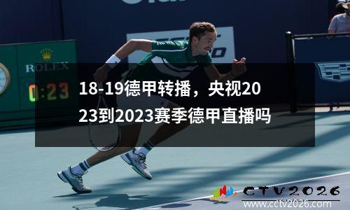 18-19德甲转播，央视2023到2023赛季德甲直播吗