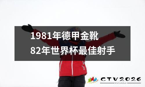 1981年德甲金靴 82年世界杯最佳射手