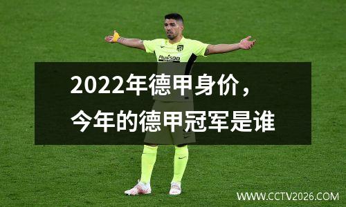 2022年德甲身价，今年的德甲冠军是谁