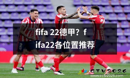 fifa 22德甲？fifa22各位置推荐