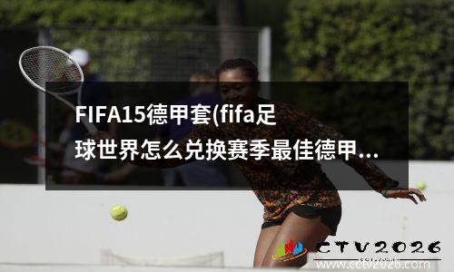 FIFA15德甲套(fifa足球世界怎么兑换赛季最佳德甲球员)