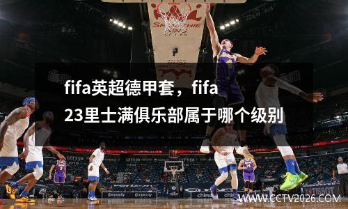 fifa英超德甲套，fifa23里士满俱乐部属于哪个级别
