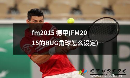 fm2015 德甲(FM2015的BUG角球怎么设定)