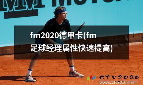 fm2020德甲卡(fm足球经理属性快速提高)