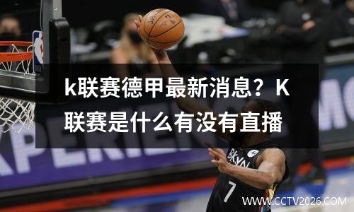 k联赛德甲最新消息？K联赛是什么有没有直播