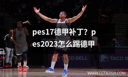 pes17德甲补丁？pes2023怎么踢德甲