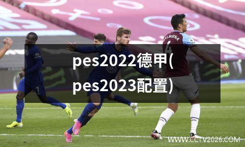 pes2022德甲(pes2023配置)