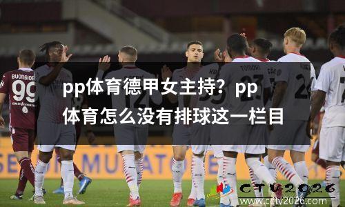 pp体育德甲女主持？pp体育怎么没有排球这一栏目