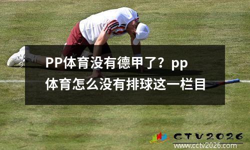 PP体育没有德甲了？pp体育怎么没有排球这一栏目