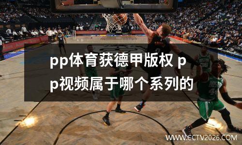 pp体育获德甲版权 pp视频属于哪个系列的