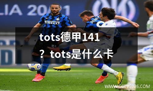 tots德甲141？tots是什么卡