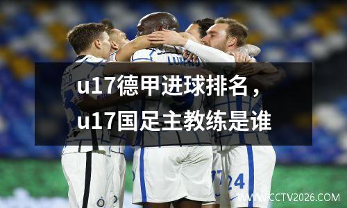 u17德甲进球排名，u17国足主教练是谁