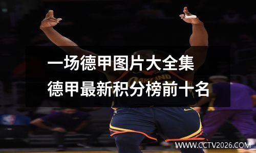 一场德甲图片大全集 德甲最新积分榜前十名