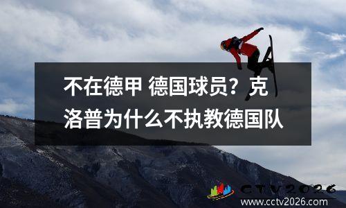 不在德甲 德国球员？克洛普为什么不执教德国队