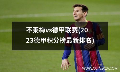 不莱梅vs德甲联赛(2023德甲积分榜最新排名)