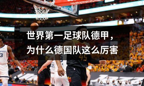 世界第一足球队德甲，为什么德国队这么厉害