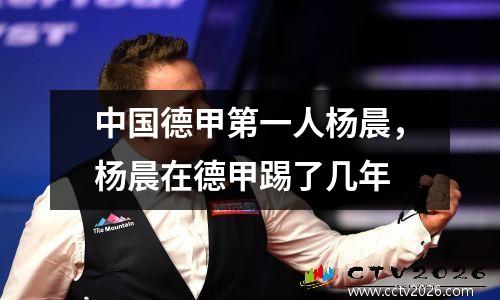 中国德甲第一人杨晨，杨晨在德甲踢了几年