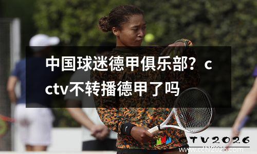 中国球迷德甲俱乐部？cctv不转播德甲了吗