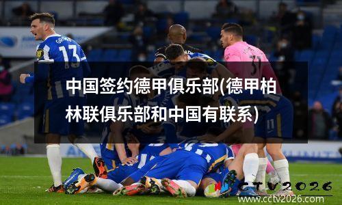 中国签约德甲俱乐部(德甲柏林联俱乐部和中国有联系)