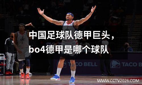 中国足球队德甲巨头，bo4德甲是哪个球队