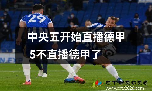 中央五开始直播德甲 5不直播德甲了