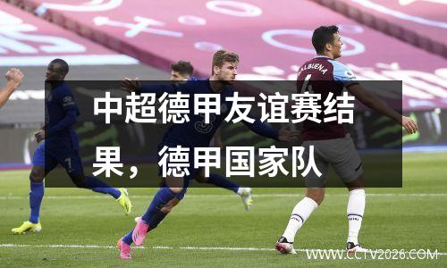 中超德甲友谊赛结果，德甲国家队