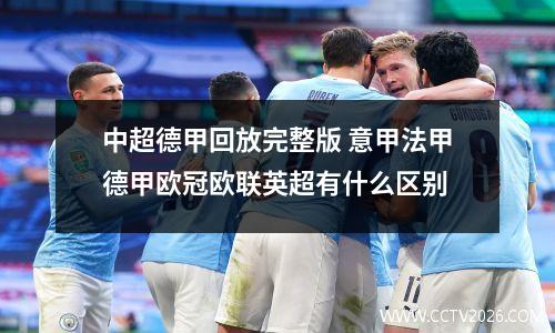 中超德甲回放完整版 意甲法甲德甲欧冠欧联英超有什么区别
