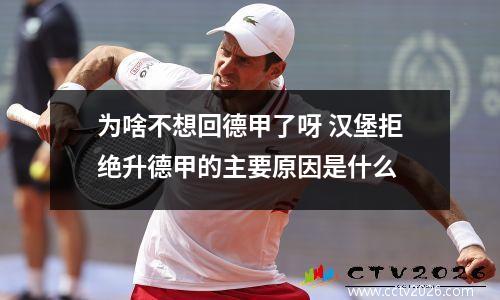 为啥不想回德甲了呀 汉堡拒绝升德甲的主要原因是什么