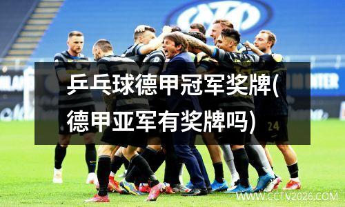 乒乓球德甲冠军奖牌(德甲亚军有奖牌吗)