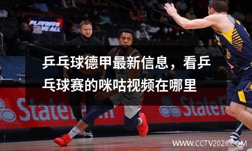 乒乓球德甲最新信息，看乒乓球赛的咪咕视频在哪里