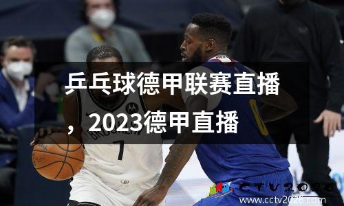 乒乓球德甲联赛直播，2023德甲直播