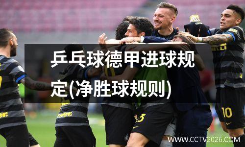 乒乓球德甲进球规定(净胜球规则)