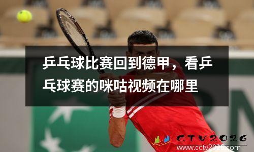 乒乓球比赛回到德甲，看乒乓球赛的咪咕视频在哪里