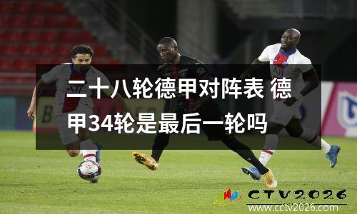 二十八轮德甲对阵表 德甲34轮是最后一轮吗