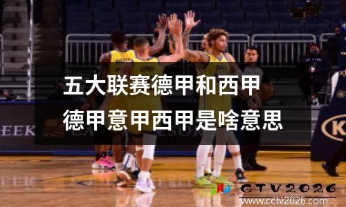 五大联赛德甲和西甲 德甲意甲西甲是啥意思