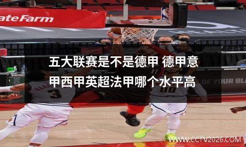 五大联赛是不是德甲 德甲意甲西甲英超法甲哪个水平高