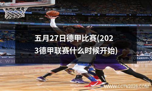 五月27日德甲比赛(2023德甲联赛什么时候开始)